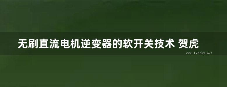 无刷直流电机逆变器的软开关技术 贺虎成，刘卫国 著 (2016版)